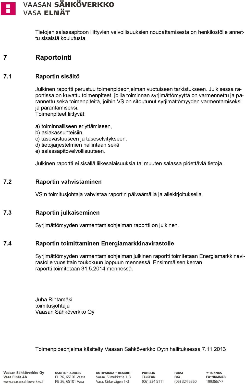 Julkisessa raportissa on kuvattu toimenpiteet, joilla toiminnan syrjimättömyyttä on varmennettu ja parannettu sekä toimenpiteitä, joihin VS on sitoutunut syrjimättömyyden varmentamiseksi ja