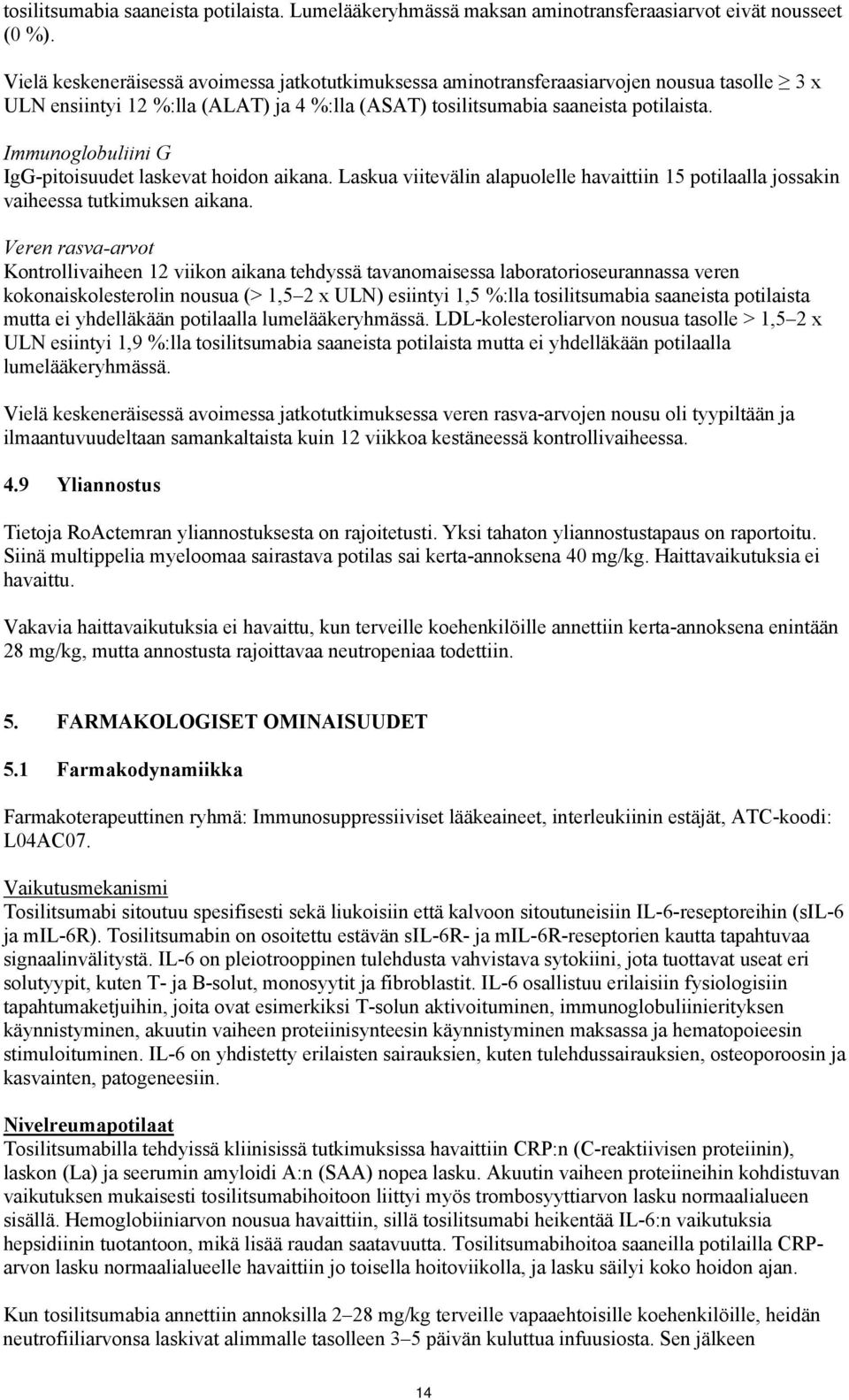 Immunoglobuliini G IgG-pitoisuudet laskevat hoidon aikana. Laskua viitevälin alapuolelle havaittiin 15 potilaalla jossakin vaiheessa tutkimuksen aikana.