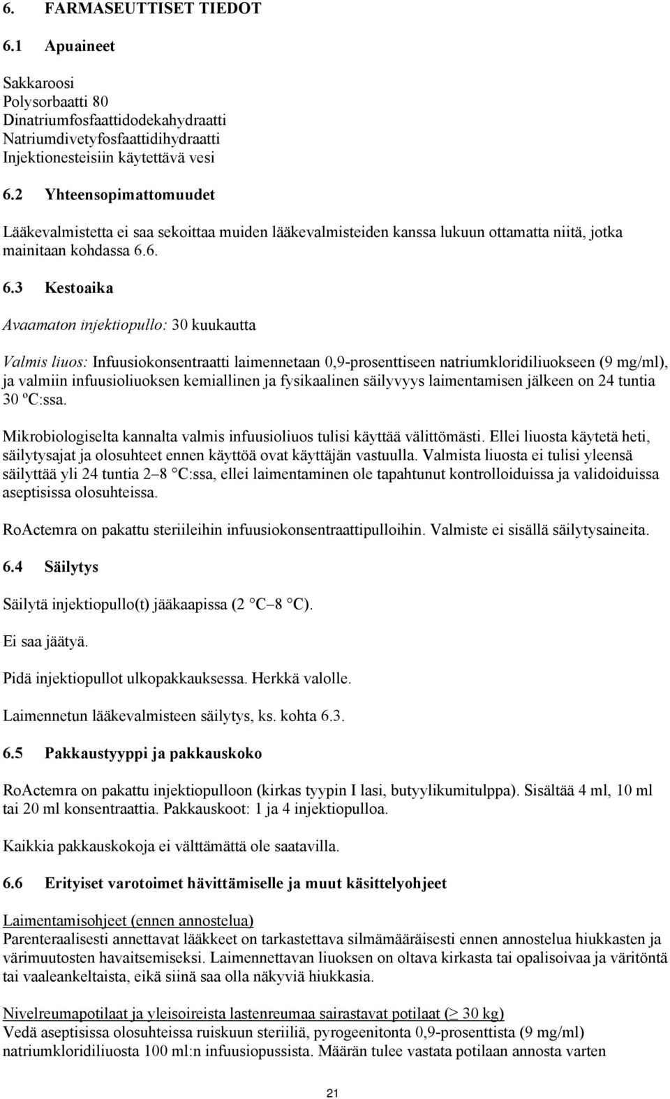 6. 6.3 Kestoaika Avaamaton injektiopullo: 30 kuukautta Valmis liuos: Infuusiokonsentraatti laimennetaan 0,9-prosenttiseen natriumkloridiliuokseen (9 mg/ml), ja valmiin infuusioliuoksen kemiallinen ja