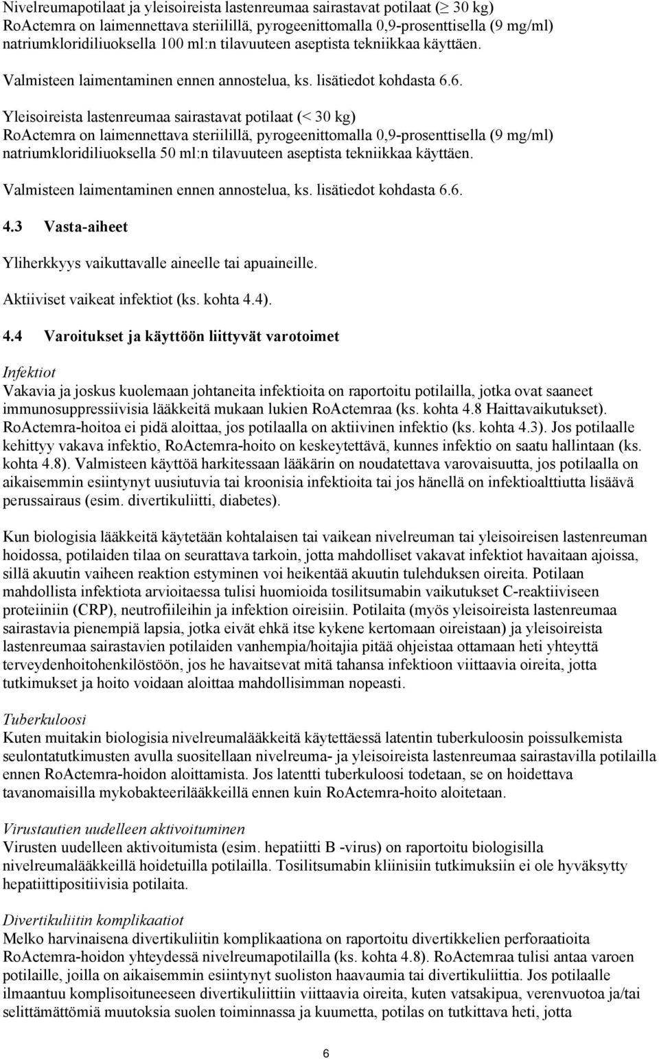 6. Yleisoireista lastenreumaa sairastavat potilaat (< 30 kg) RoActemra on laimennettava steriilillä, pyrogeenittomalla 0,9-prosenttisella (9 mg/ml) natriumkloridiliuoksella 50 ml:n 6. 4.