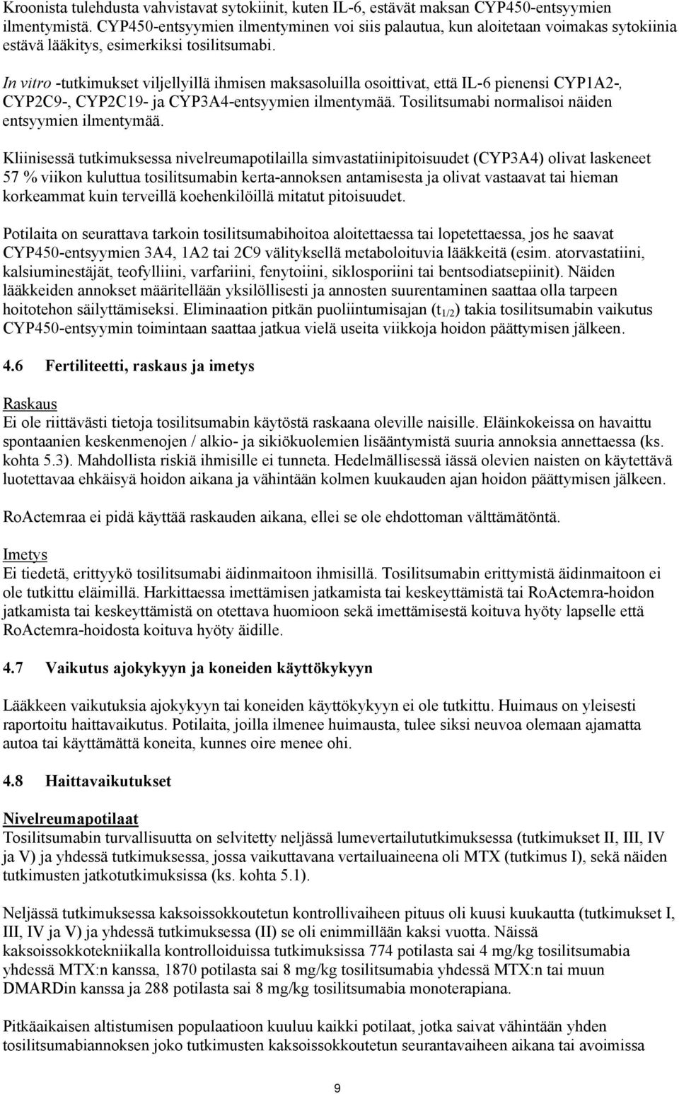 In vitro -tutkimukset viljellyillä ihmisen maksasoluilla osoittivat, että IL-6 pienensi CYP1A2-, CYP2C9-, CYP2C19- ja CYP3A4-entsyymien ilmentymää.