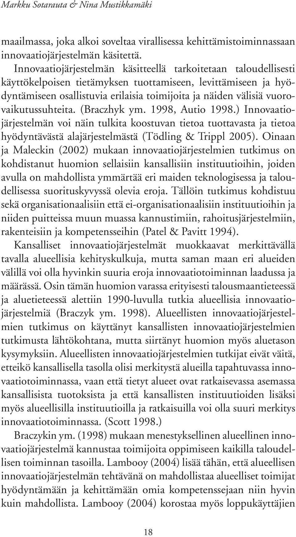 vuorovaikutussuhteita. (Braczhyk ym. 1998, Autio 1998.) Innovaatiojärjestelmän voi näin tulkita koostuvan tietoa tuottavasta ja tietoa hyödyntävästä alajärjestelmästä (Tödling & Trippl 2005).