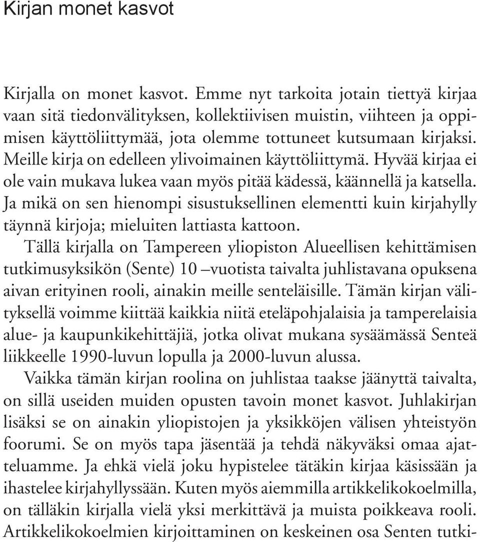 Meille kirja on edelleen ylivoimainen käyttöliittymä. Hyvää kirjaa ei ole vain mukava lukea vaan myös pitää kädessä, käännellä ja katsella.