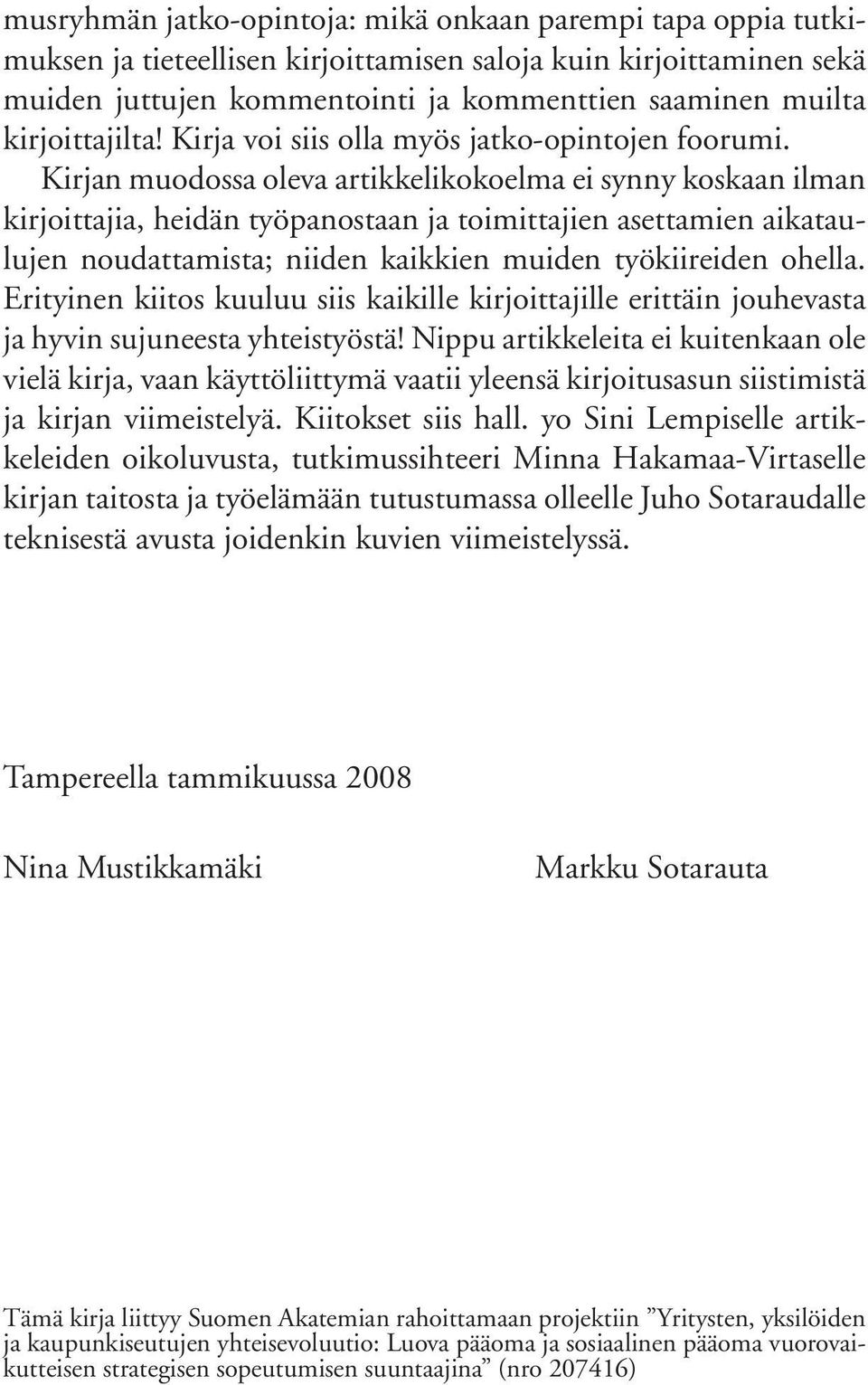 Kirjan muodossa oleva artikkelikokoelma ei synny koskaan ilman kirjoittajia, heidän työpanostaan ja toimittajien asettamien aikataulujen noudattamista; niiden kaikkien muiden työkiireiden ohella.