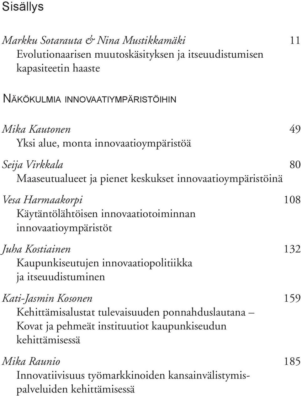 innovaatiotoiminnan innovaatioympäristöt Juha Kostiainen 132 Kaupunkiseutujen innovaatiopolitiikka ja itseuudistuminen Kati-Jasmin Kosonen 159 Kehittämisalustat