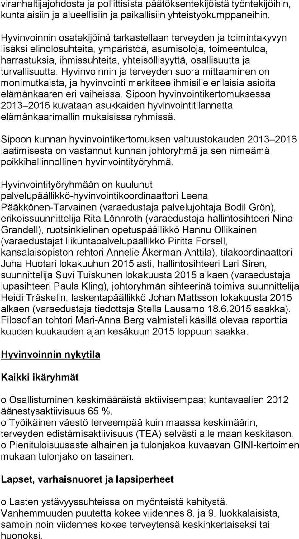 turvallisuutta. Hyvinvoinnin ja terveyden suora mittaaminen on monimutkaista, ja hyvinvointi merkitsee ihmisille erilaisia asioita elämänkaaren eri vaiheissa.