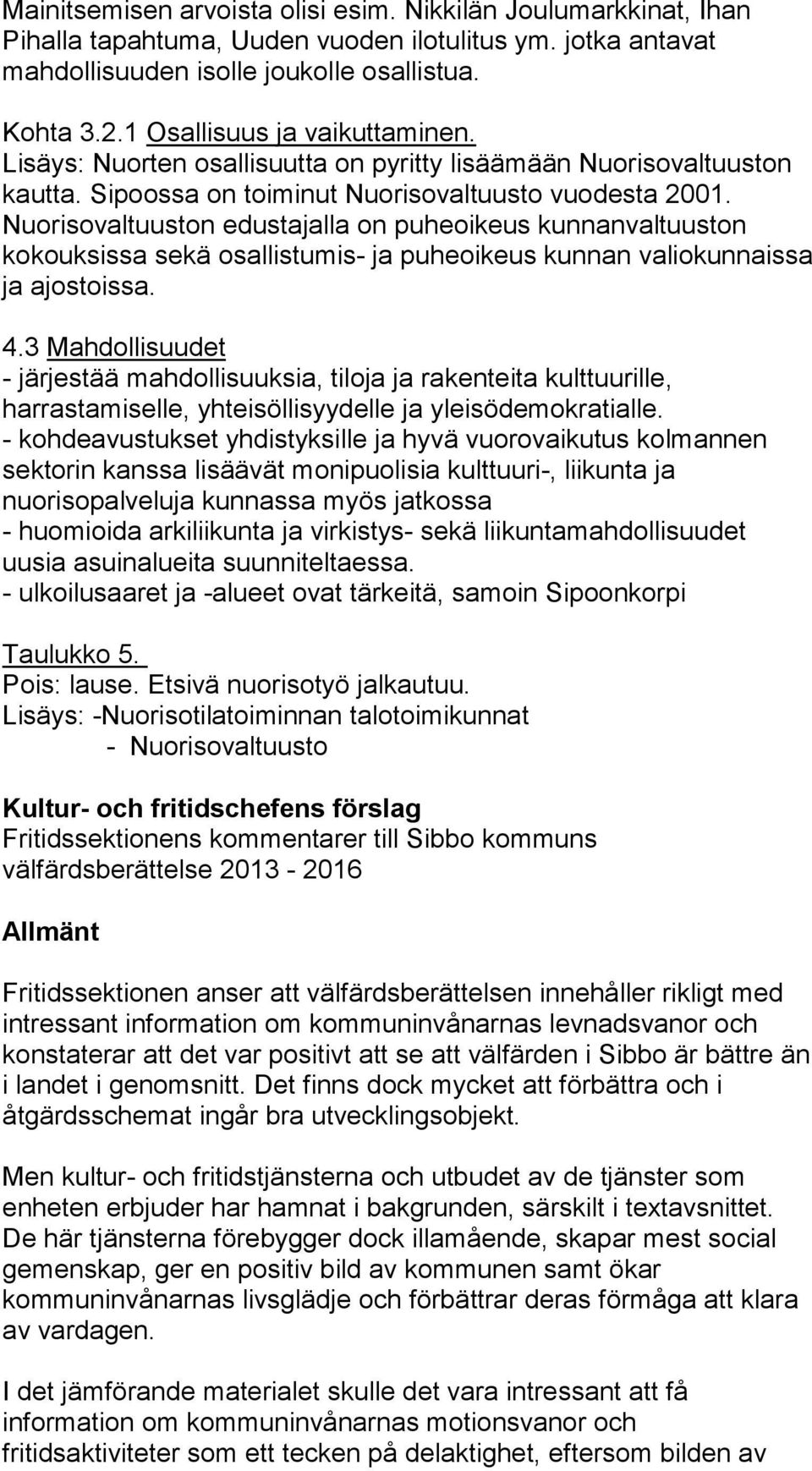 Nuorisovaltuuston edustajalla on puheoikeus kunnanvaltuuston kokouksissa sekä osallistumis- ja puheoikeus kunnan valiokunnaissa ja ajostoissa. 4.