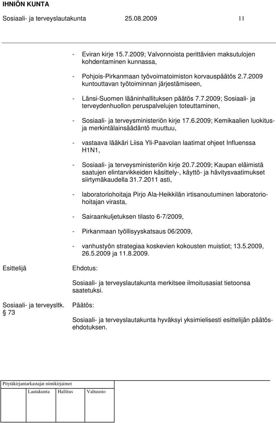 2009; Kemikaalien luokitusja merkintälainsäädäntö muuttuu, - vastaava lääkäri Liisa Yli-Paavolan laatimat ohjeet Influenssa H1N1, - Sosiaali- ja terveysministeriön kirje 20.7.