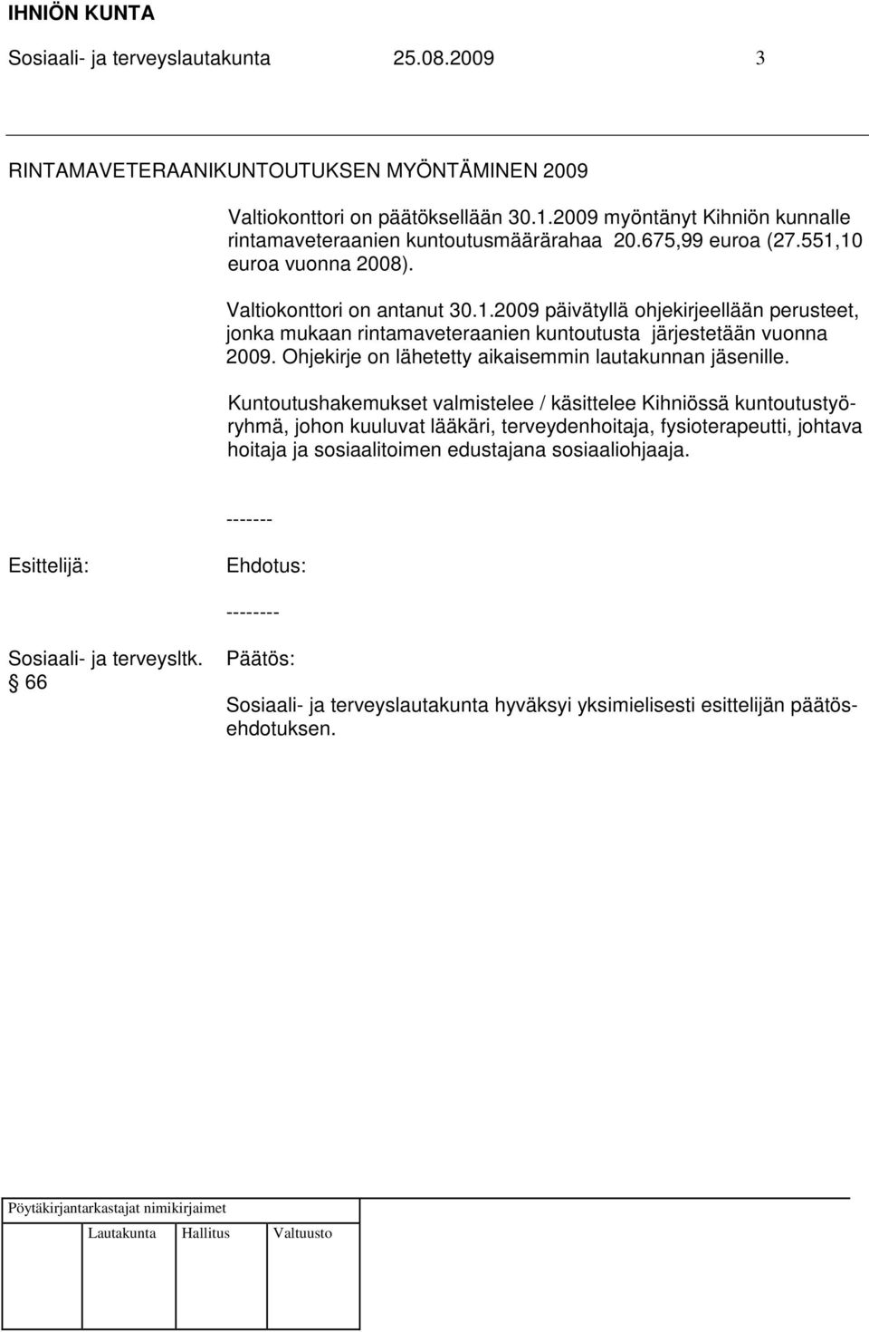 10 euroa vuonna 2008). Valtiokonttori on antanut 30.1.2009 päivätyllä ohjekirjeellään perusteet, jonka mukaan rintamaveteraanien kuntoutusta järjestetään vuonna 2009.