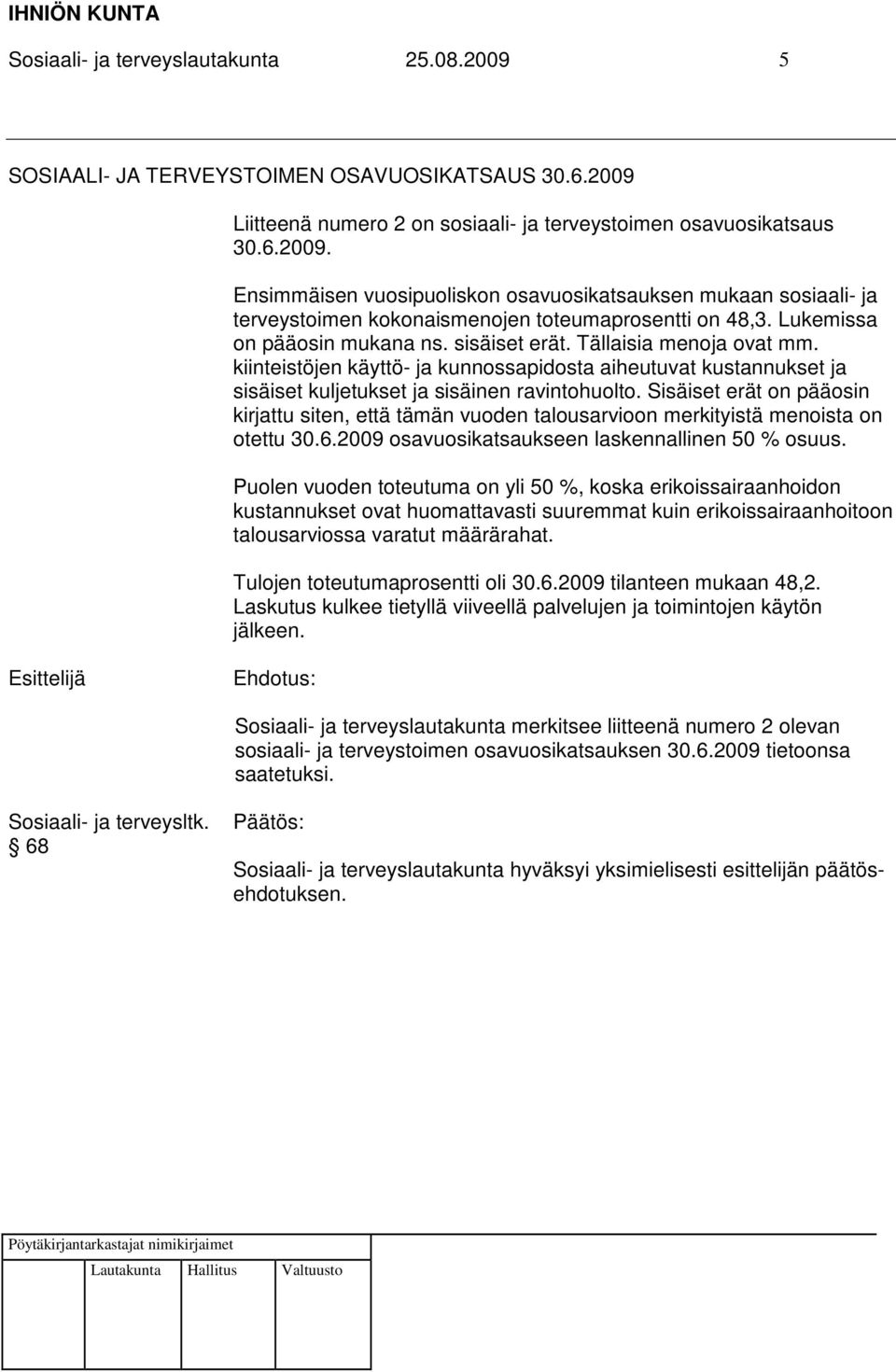 Sisäiset erät on pääosin kirjattu siten, että tämän vuoden talousarvioon merkityistä menoista on otettu 30.6.2009 osavuosikatsaukseen laskennallinen 50 % osuus.