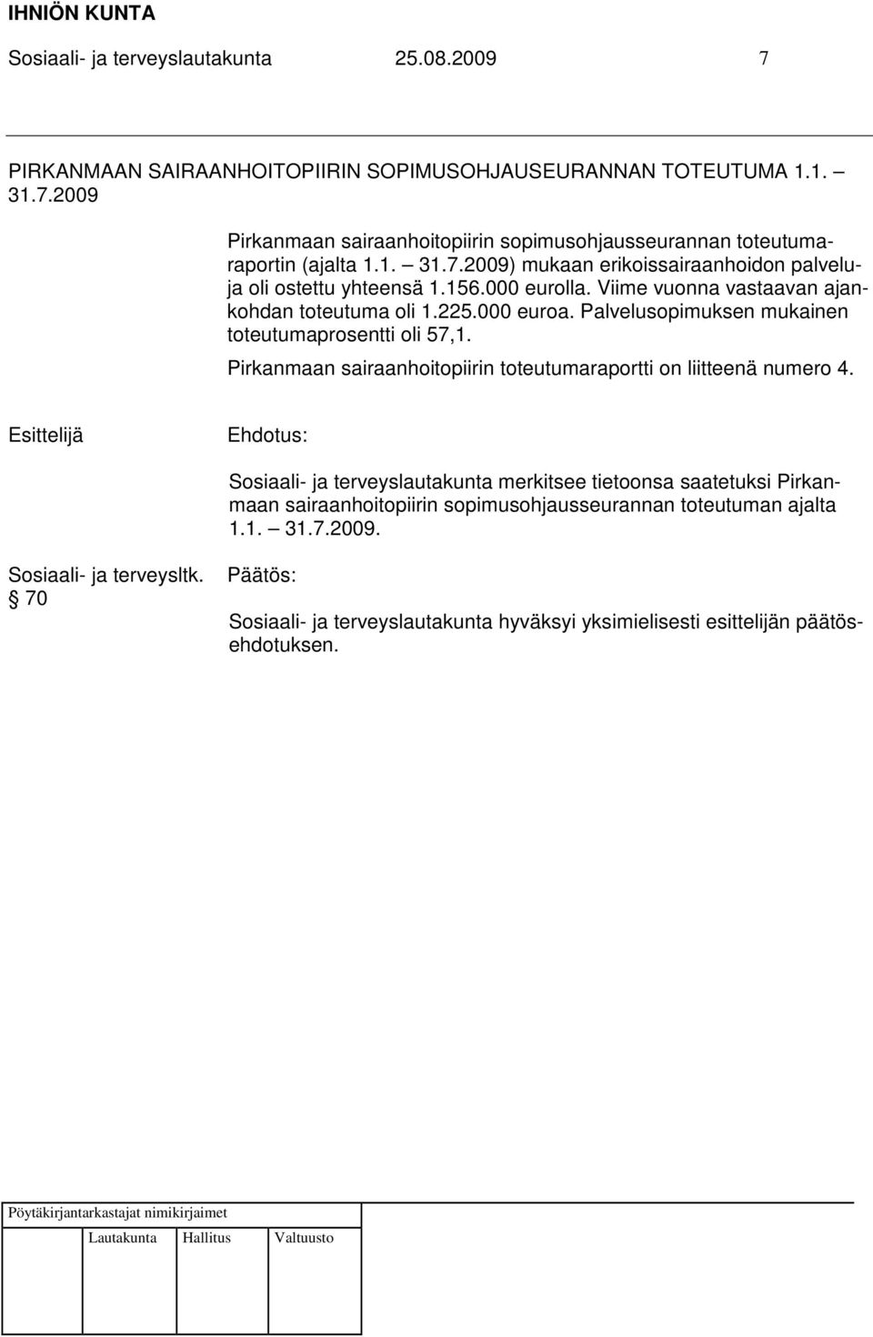 Palvelusopimuksen mukainen toteutumaprosentti oli 57,1. Pirkanmaan sairaanhoitopiirin toteutumaraportti on liitteenä numero 4.