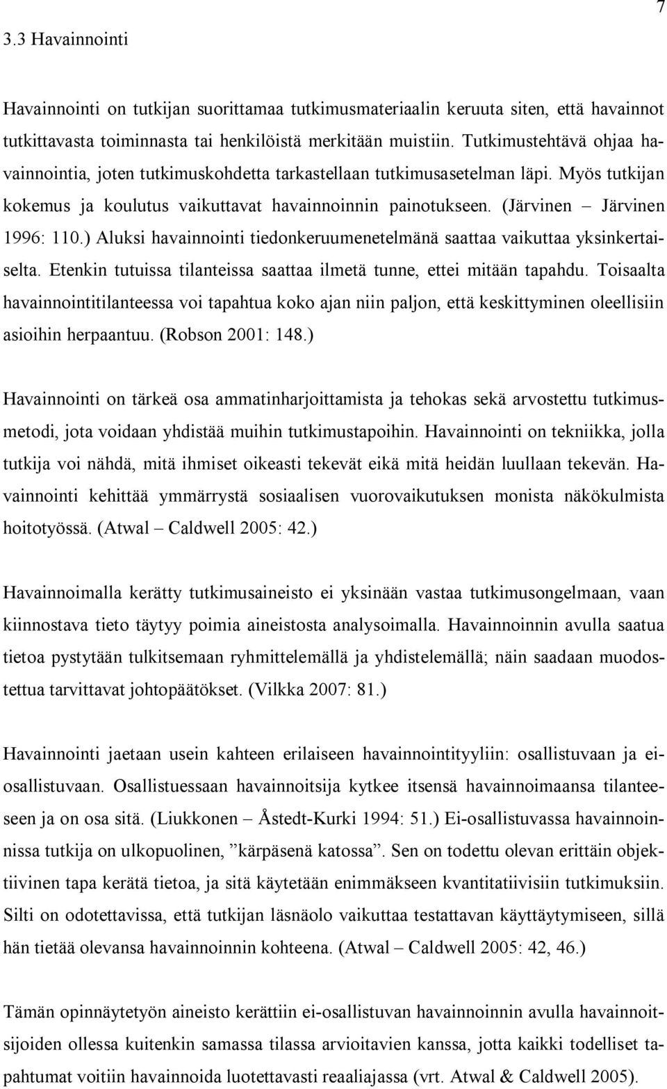 (Järvinen Järvinen 1996: 110.) Aluksi havainnointi tiedonkeruumenetelmänä saattaa vaikuttaa yksinkertaiselta. Etenkin tutuissa tilanteissa saattaa ilmetä tunne, ettei mitään tapahdu.