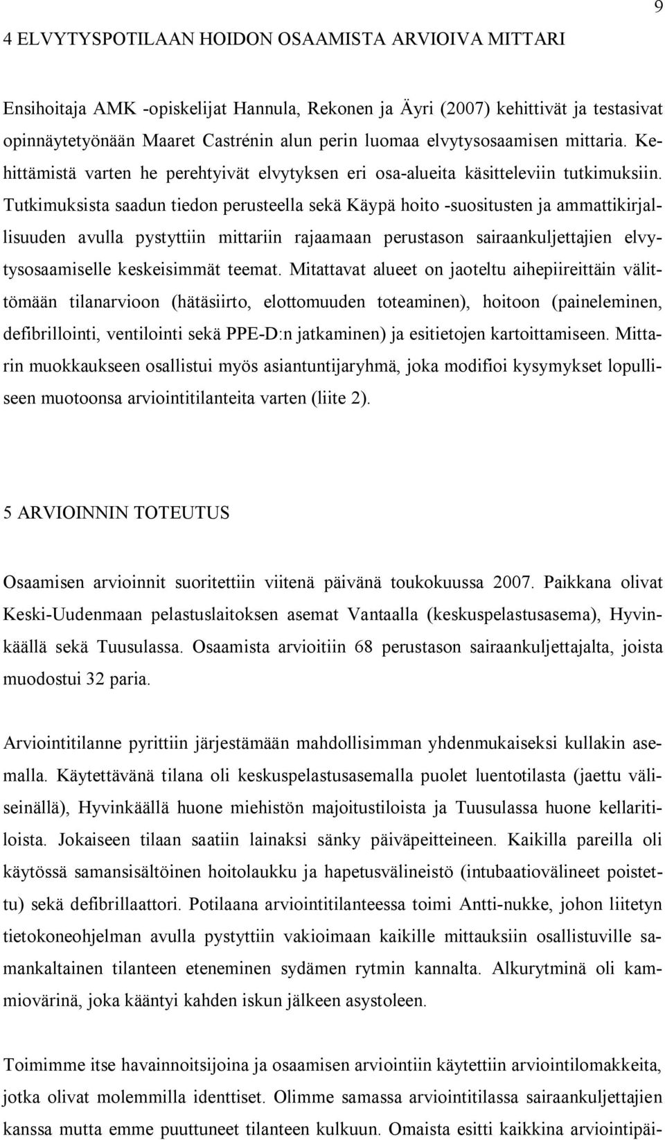 Tutkimuksista saadun tiedon perusteella sekä Käypä hoito -suositusten ja ammattikirjallisuuden avulla pystyttiin mittariin rajaamaan perustason sairaankuljettajien elvytysosaamiselle keskeisimmät