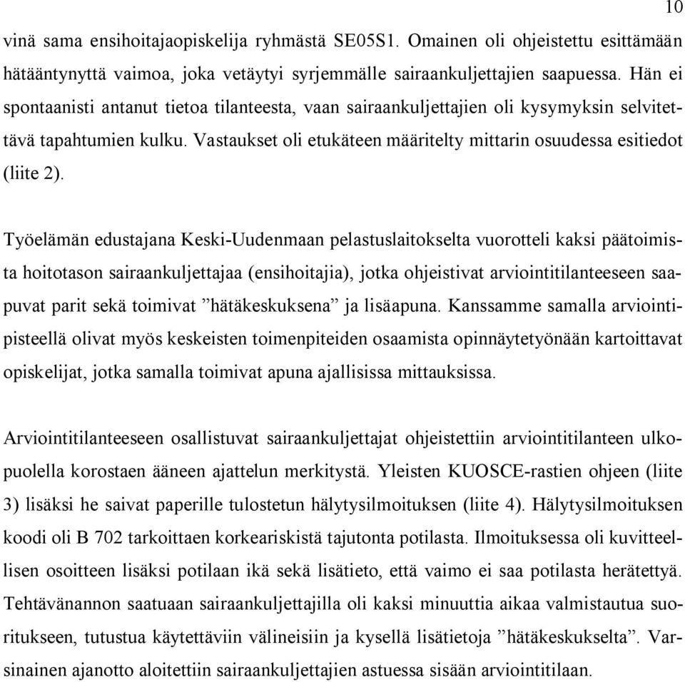Työelämän edustajana Keski-Uudenmaan pelastuslaitokselta vuorotteli kaksi päätoimista hoitotason sairaankuljettajaa (ensihoitajia), jotka ohjeistivat arviointitilanteeseen saapuvat parit sekä