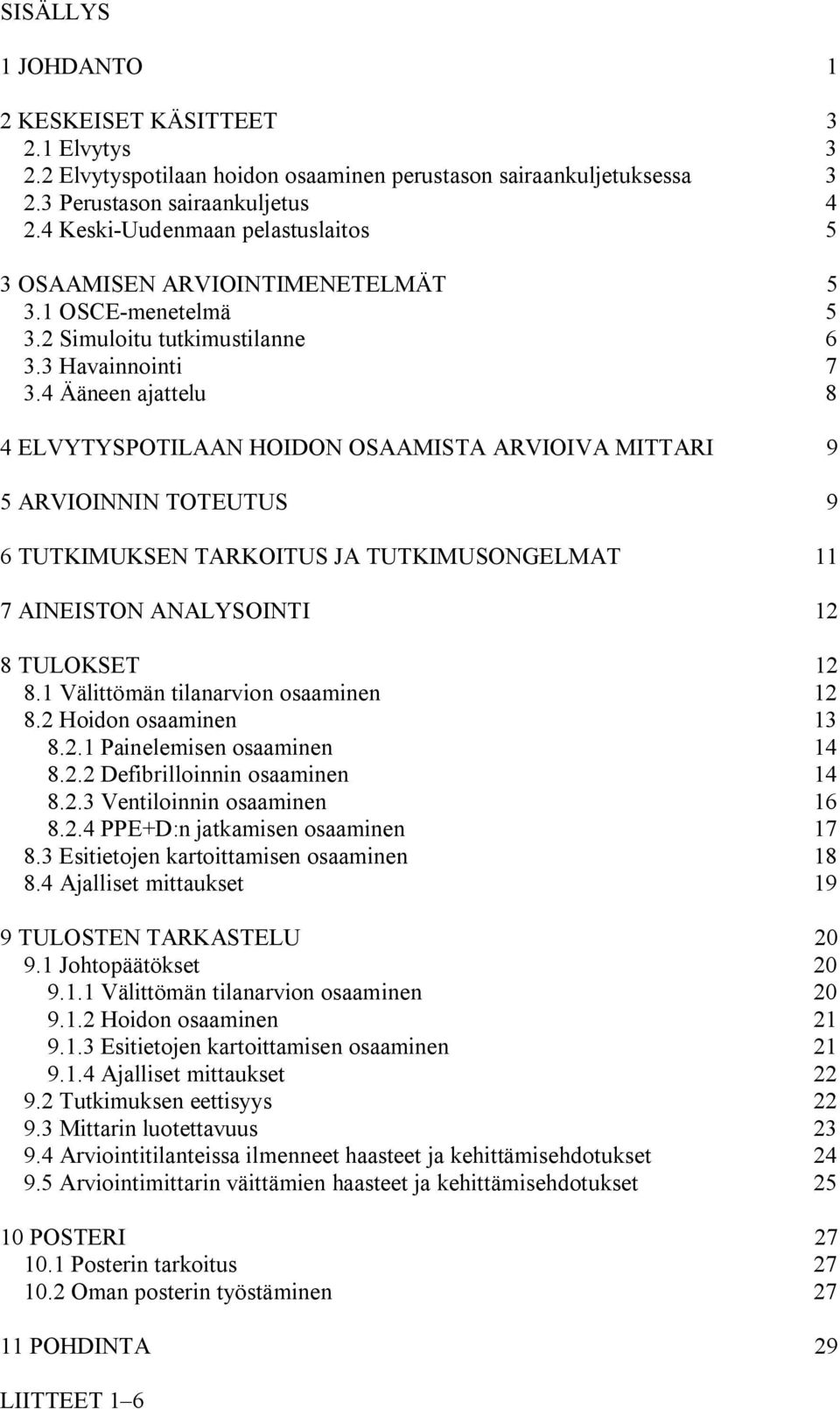 4 Ääneen ajattelu 8 4 ELVYTYSPOTILAAN HOIDON OSAAMISTA ARVIOIVA MITTARI 9 5 ARVIOINNIN TOTEUTUS 9 6 TUTKIMUKSEN TARKOITUS JA TUTKIMUSONGELMAT 11 7 AINEISTON ANALYSOINTI 12 8 TULOKSET 12 8.
