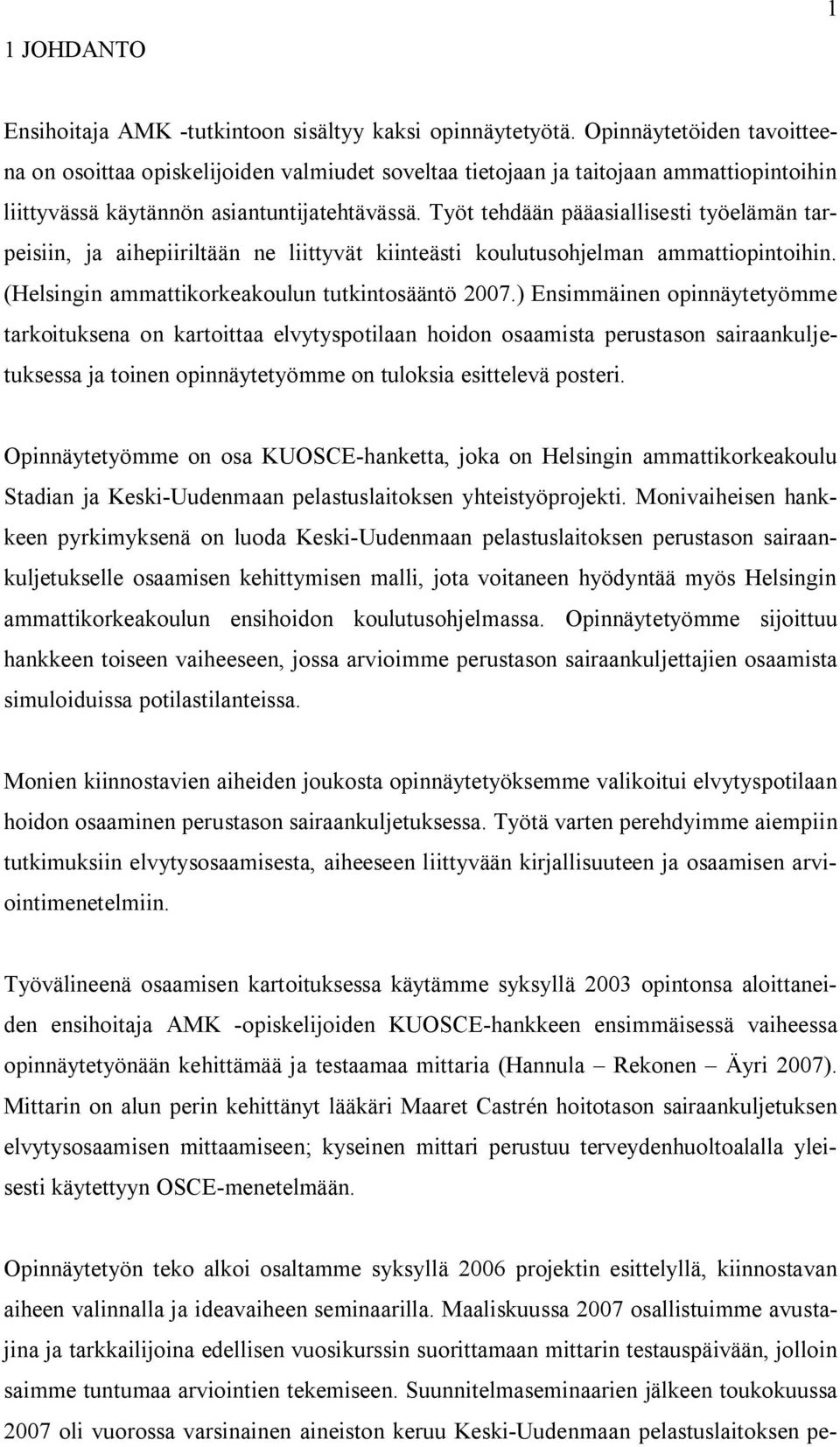 Työt tehdään pääasiallisesti työelämän tarpeisiin, ja aihepiiriltään ne liittyvät kiinteästi koulutusohjelman ammattiopintoihin. (Helsingin ammattikorkeakoulun tutkintosääntö 2007.
