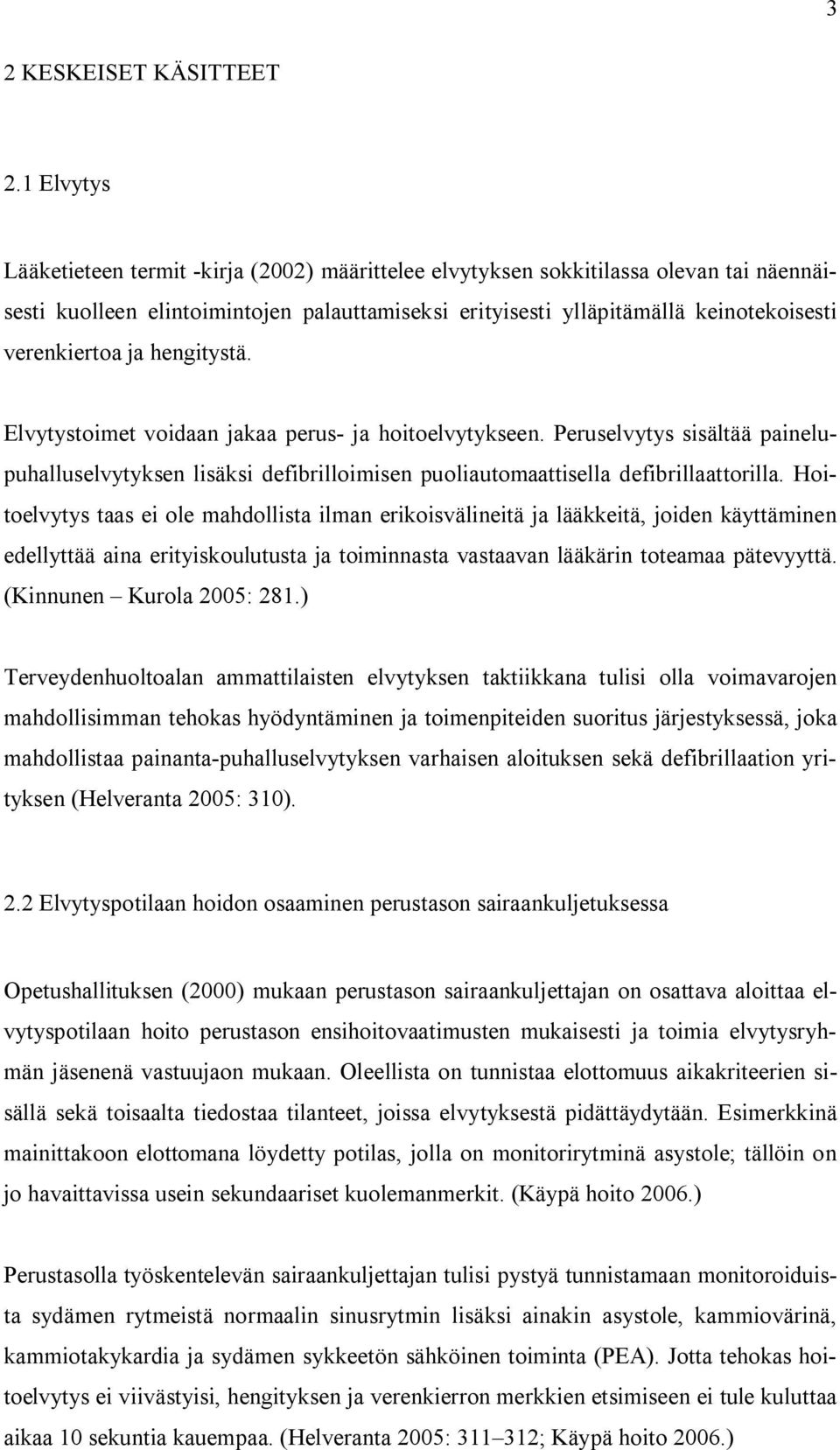 ja hengitystä. Elvytystoimet voidaan jakaa perus- ja hoitoelvytykseen. Peruselvytys sisältää painelupuhalluselvytyksen lisäksi defibrilloimisen puoliautomaattisella defibrillaattorilla.
