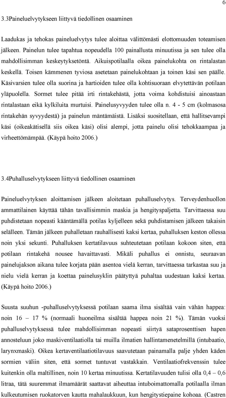 Toisen kämmenen tyviosa asetetaan painelukohtaan ja toinen käsi sen päälle. Käsivarsien tulee olla suorina ja hartioiden tulee olla kohtisuoraan elvytettävän potilaan yläpuolella.