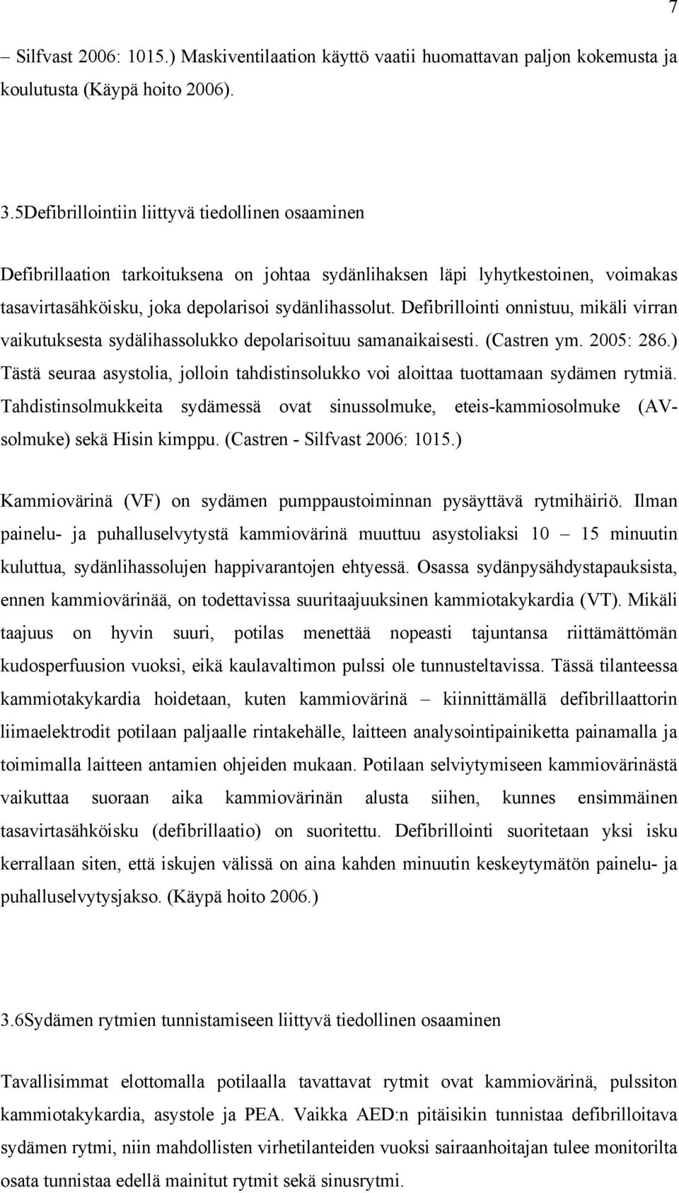 Defibrillointi onnistuu, mikäli virran vaikutuksesta sydälihassolukko depolarisoituu samanaikaisesti. (Castren ym. 2005: 286.