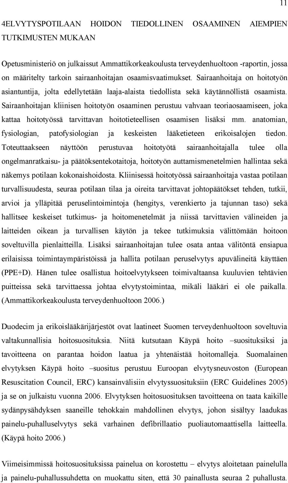 Sairaanhoitajan kliinisen hoitotyön osaaminen perustuu vahvaan teoriaosaamiseen, joka kattaa hoitotyössä tarvittavan hoitotieteellisen osaamisen lisäksi mm.