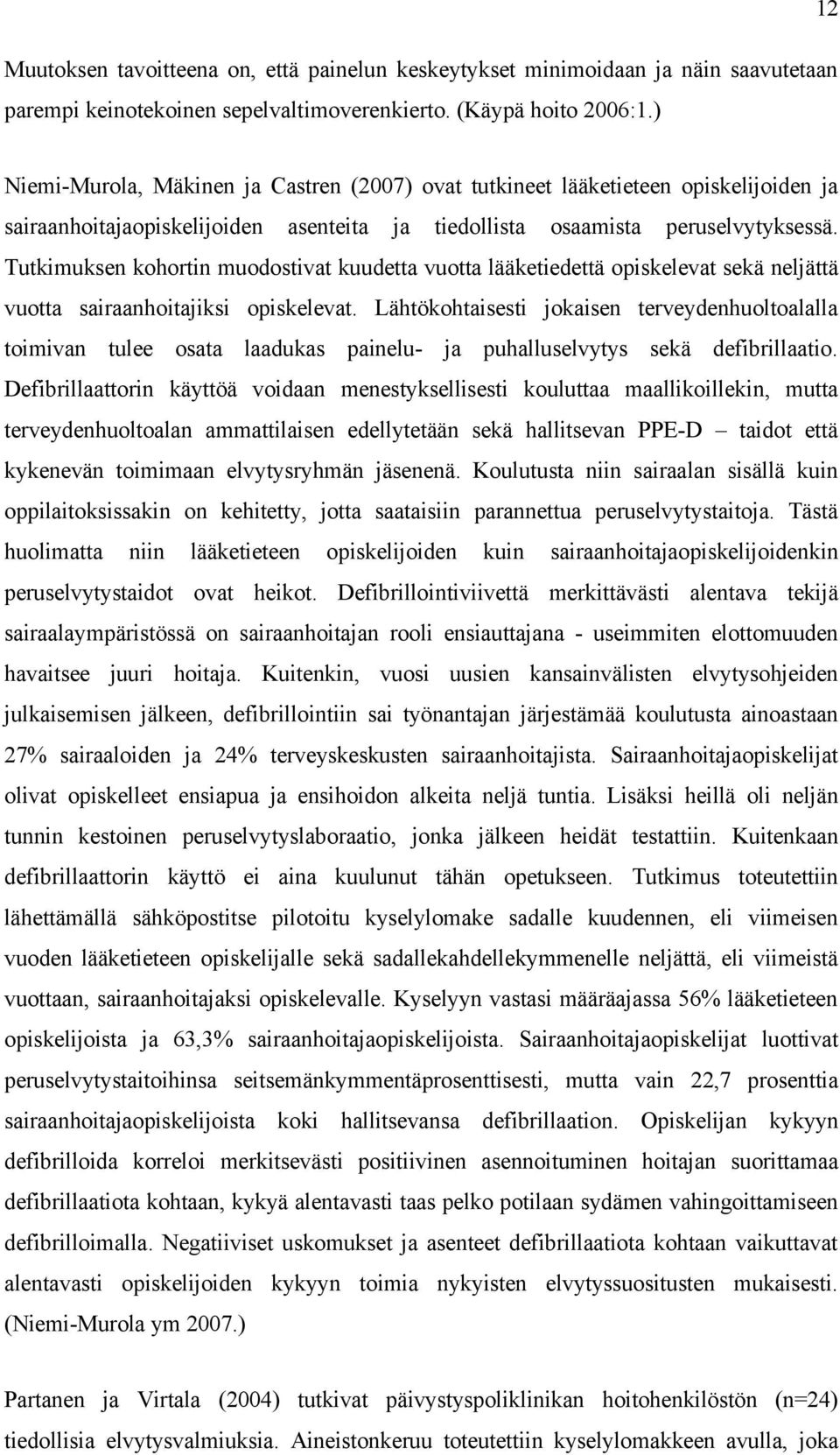 Tutkimuksen kohortin muodostivat kuudetta vuotta lääketiedettä opiskelevat sekä neljättä vuotta sairaanhoitajiksi opiskelevat.