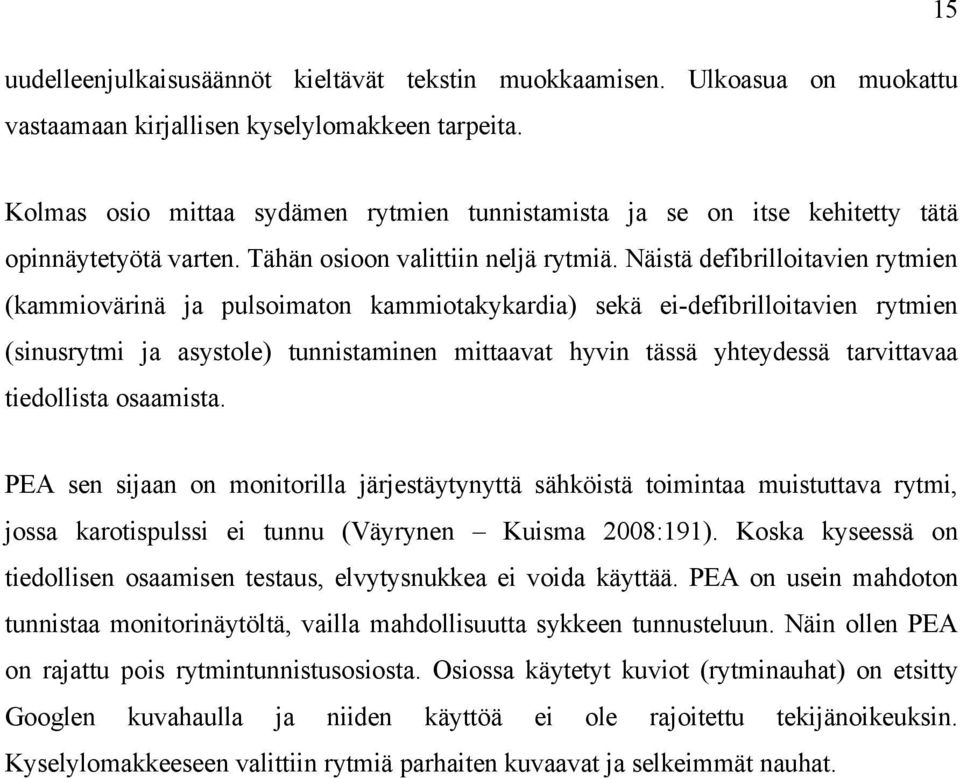 Näistä defibrilloitavien rytmien (kammiovärinä ja pulsoimaton kammiotakykardia) sekä ei-defibrilloitavien rytmien (sinusrytmi ja asystole) tunnistaminen mittaavat hyvin tässä yhteydessä tarvittavaa