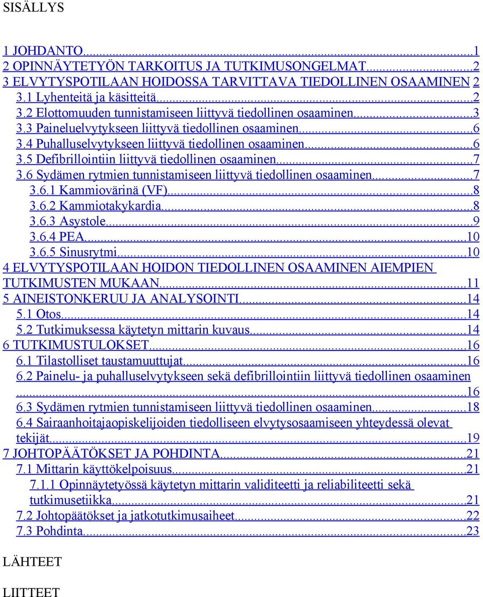 6 Sydämen rytmien tunnistamiseen liittyvä tiedollinen osaaminen...7 3.6.1 Kammiovärinä (VF)...8 3.6.2 Kammiotakykardia...8 3.6.3 Asystole...9 3.6.4 PEA...10 3.6.5 Sinusrytmi.