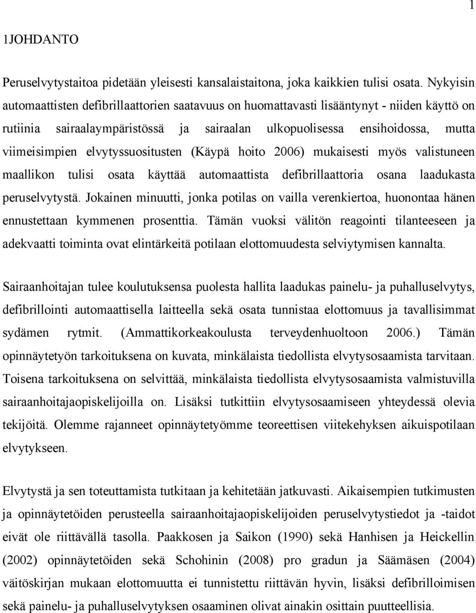 elvytyssuositusten (Käypä hoito 2006) mukaisesti myös valistuneen maallikon tulisi osata käyttää automaattista defibrillaattoria osana laadukasta peruselvytystä.