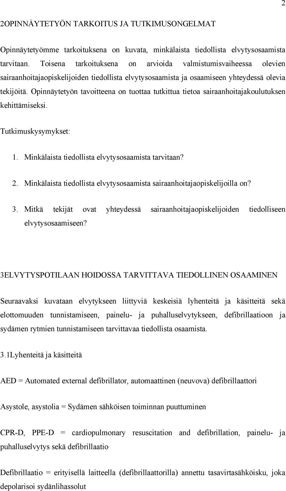 Opinnäytetyön tavoitteena on tuottaa tutkittua tietoa sairaanhoitajakoulutuksen kehittämiseksi. Tutkimuskysymykset: 1. Minkälaista tiedollista elvytysosaamista tarvitaan? 2.