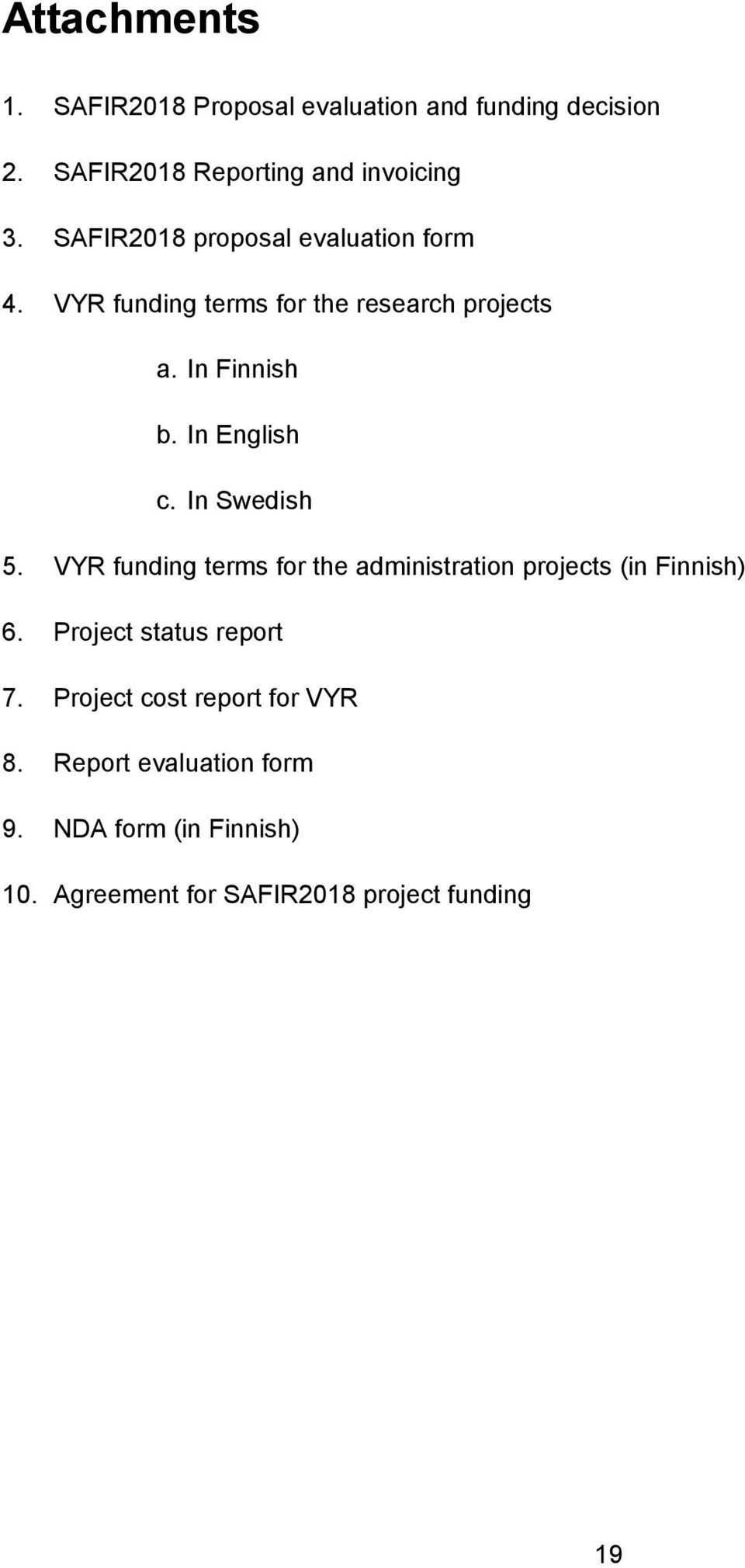 In Swedish 5. VYR funding terms for the administration projects (in Finnish) 6. Project status report 7.