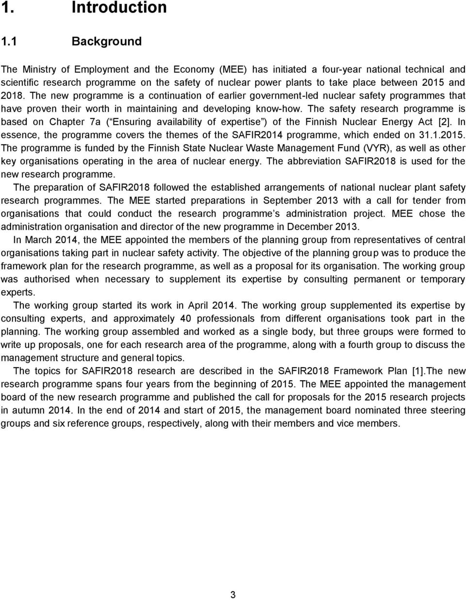 between 2015 and 2018. The new programme is a continuation of earlier government-led nuclear safety programmes that have proven their worth in maintaining and developing know-how.