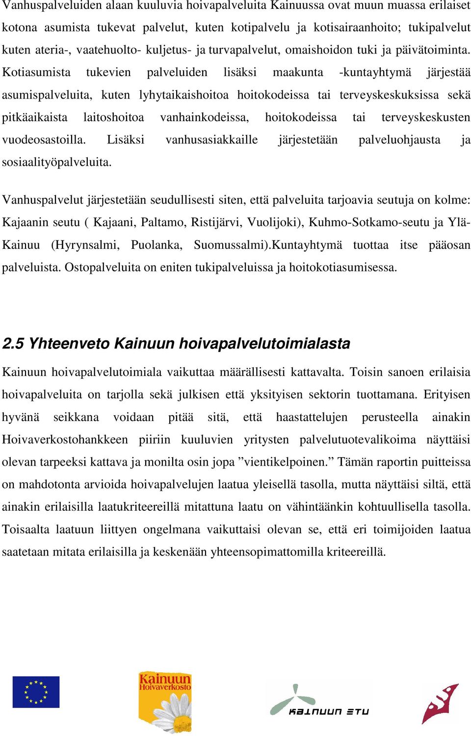 Kotiasumista tukevien palveluiden lisäksi maakunta -kuntayhtymä järjestää asumispalveluita, kuten lyhytaikaishoitoa hoitokodeissa tai terveyskeskuksissa sekä pitkäaikaista laitoshoitoa