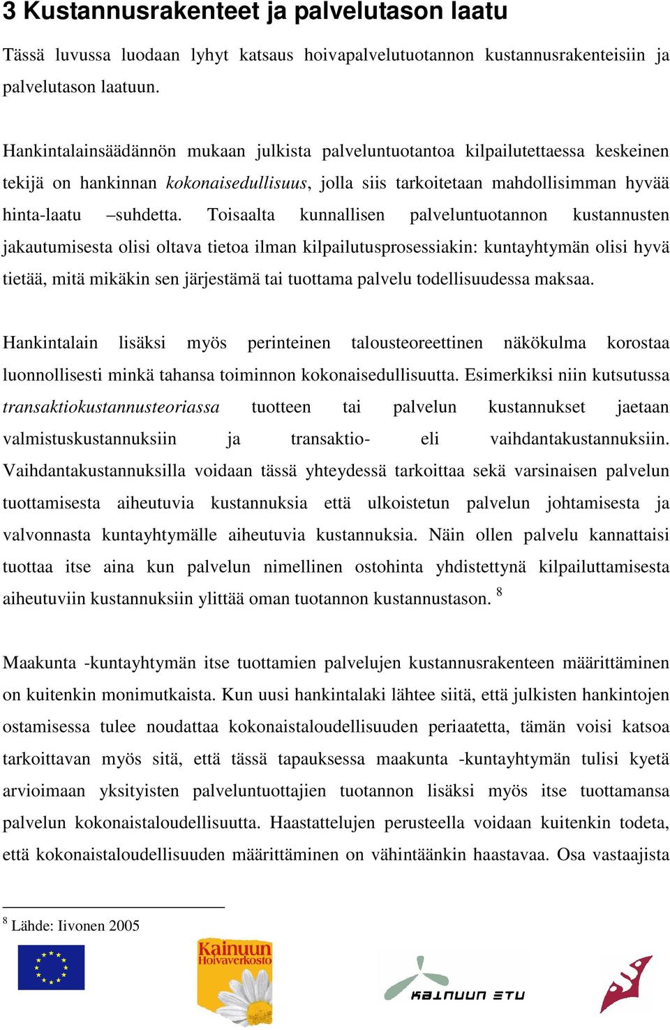 Toisaalta kunnallisen palveluntuotannon kustannusten jakautumisesta olisi oltava tietoa ilman kilpailutusprosessiakin: kuntayhtymän olisi hyvä tietää, mitä mikäkin sen järjestämä tai tuottama palvelu