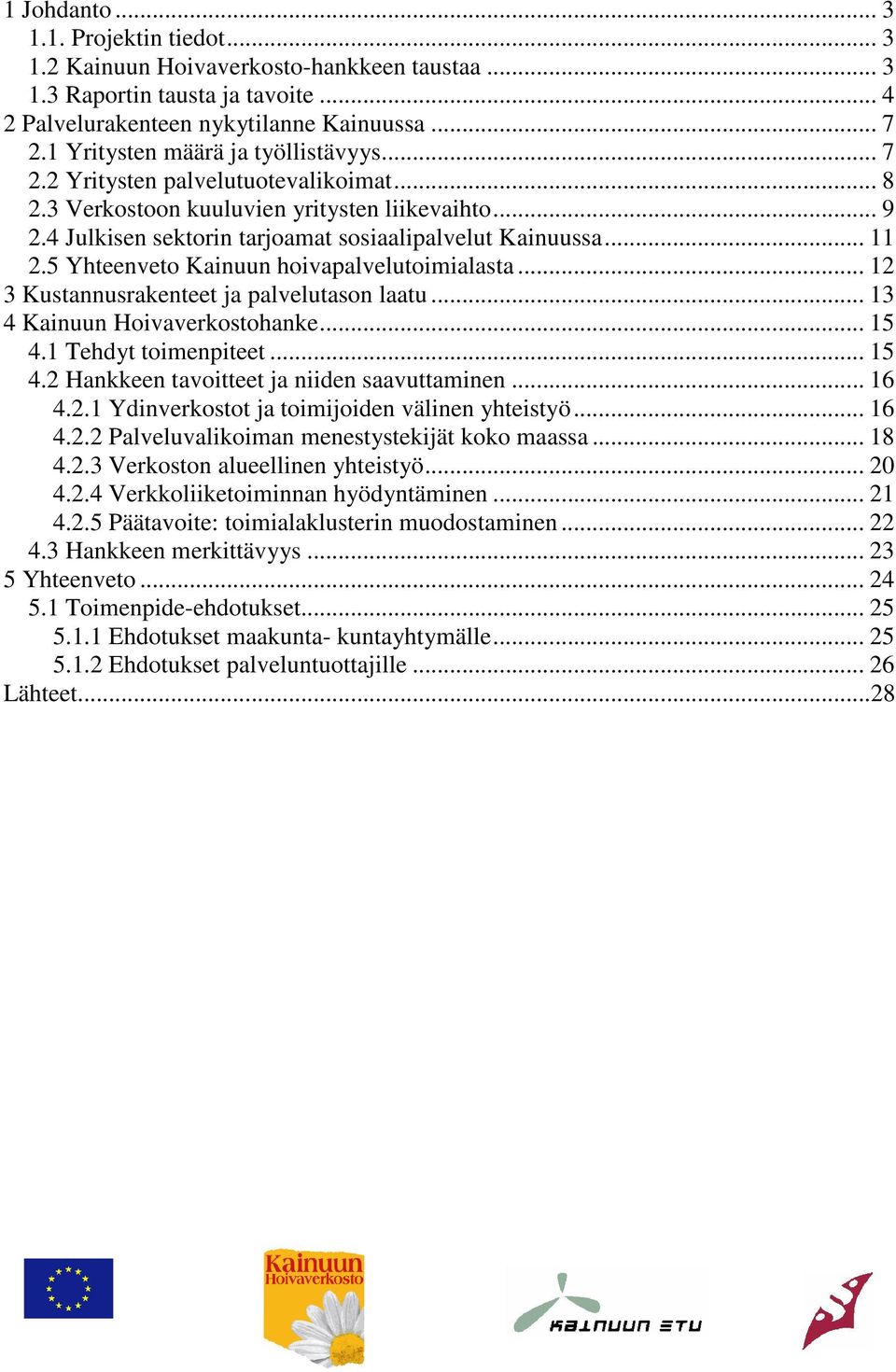 5 Yhteenveto Kainuun hoivapalvelutoimialasta... 12 3 Kustannusrakenteet ja palvelutason laatu... 13 4 Kainuun Hoivaverkostohanke... 15 4.1 Tehdyt toimenpiteet... 15 4.2 Hankkeen tavoitteet ja niiden saavuttaminen.