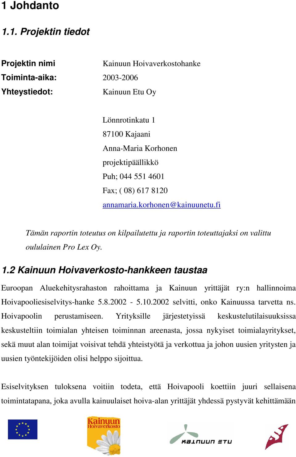 2 Kainuun Hoivaverkosto-hankkeen taustaa Euroopan Aluekehitysrahaston rahoittama ja Kainuun yrittäjät ry:n hallinnoima Hoivapooliesiselvitys-hanke 5.8.2002-5.10.