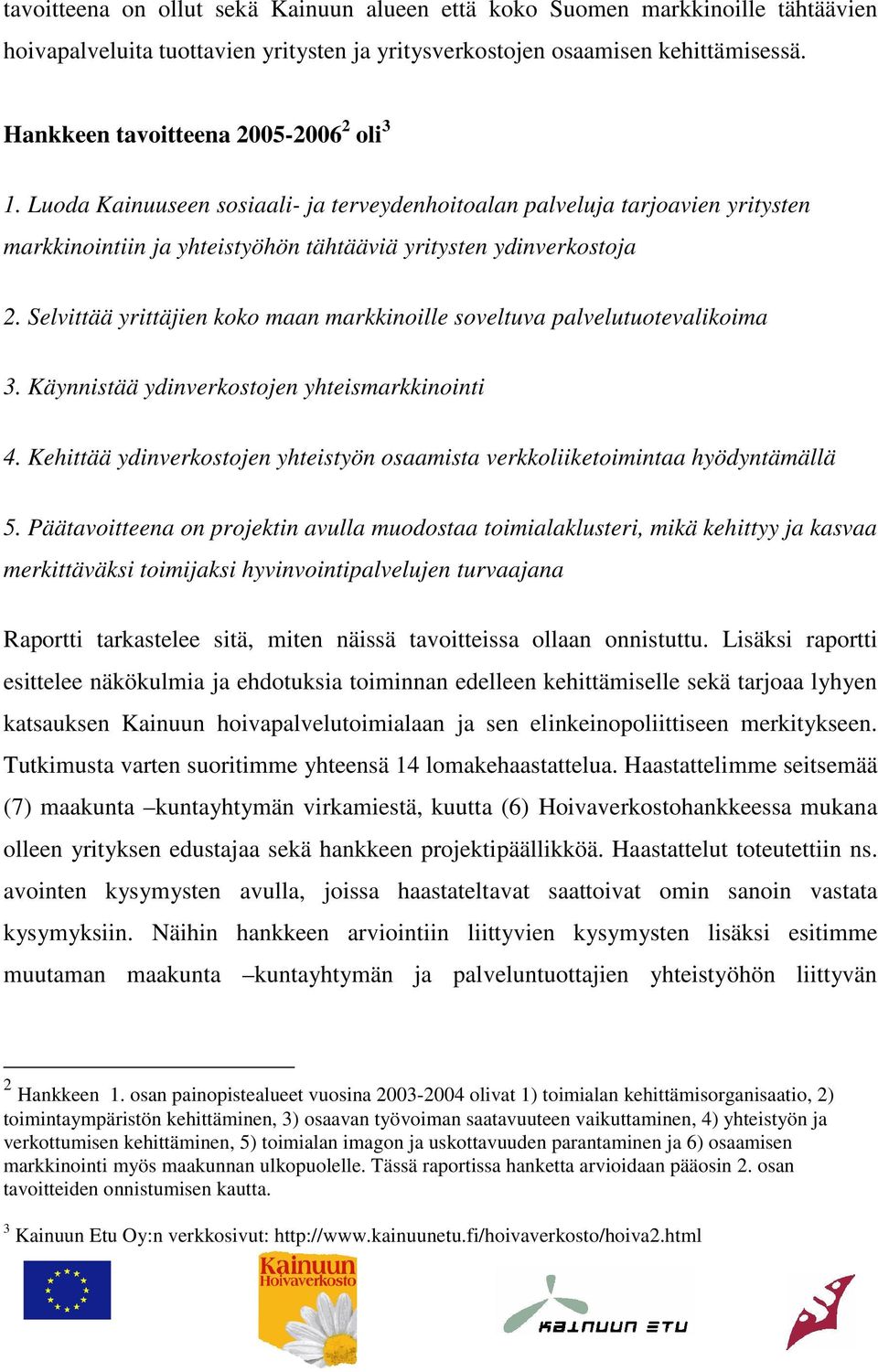 Selvittää yrittäjien koko maan markkinoille soveltuva palvelutuotevalikoima 3. Käynnistää ydinverkostojen yhteismarkkinointi 4.