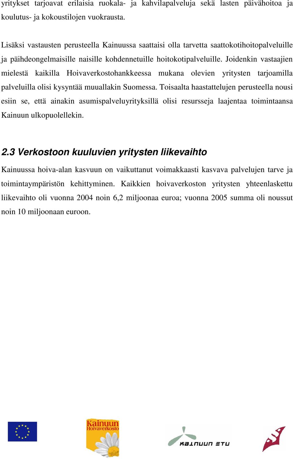 Joidenkin vastaajien mielestä kaikilla Hoivaverkostohankkeessa mukana olevien yritysten tarjoamilla palveluilla olisi kysyntää muuallakin Suomessa.