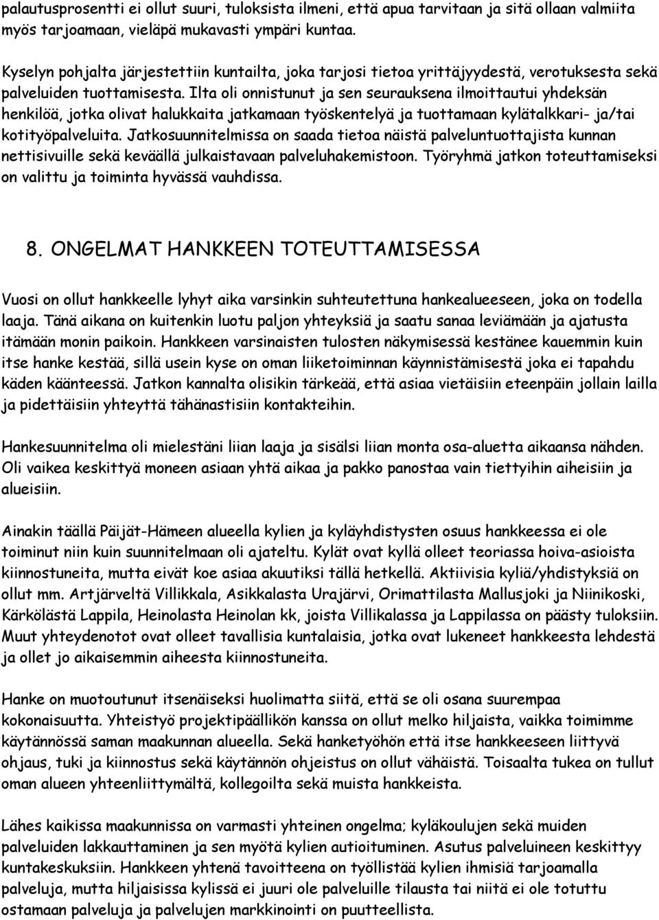 Ilta oli onnistunut ja sen seurauksena ilmoittautui yhdeksän henkilöä, jotka olivat halukkaita jatkamaan työskentelyä ja tuottamaan kylätalkkari- ja/tai kotityöpalveluita.