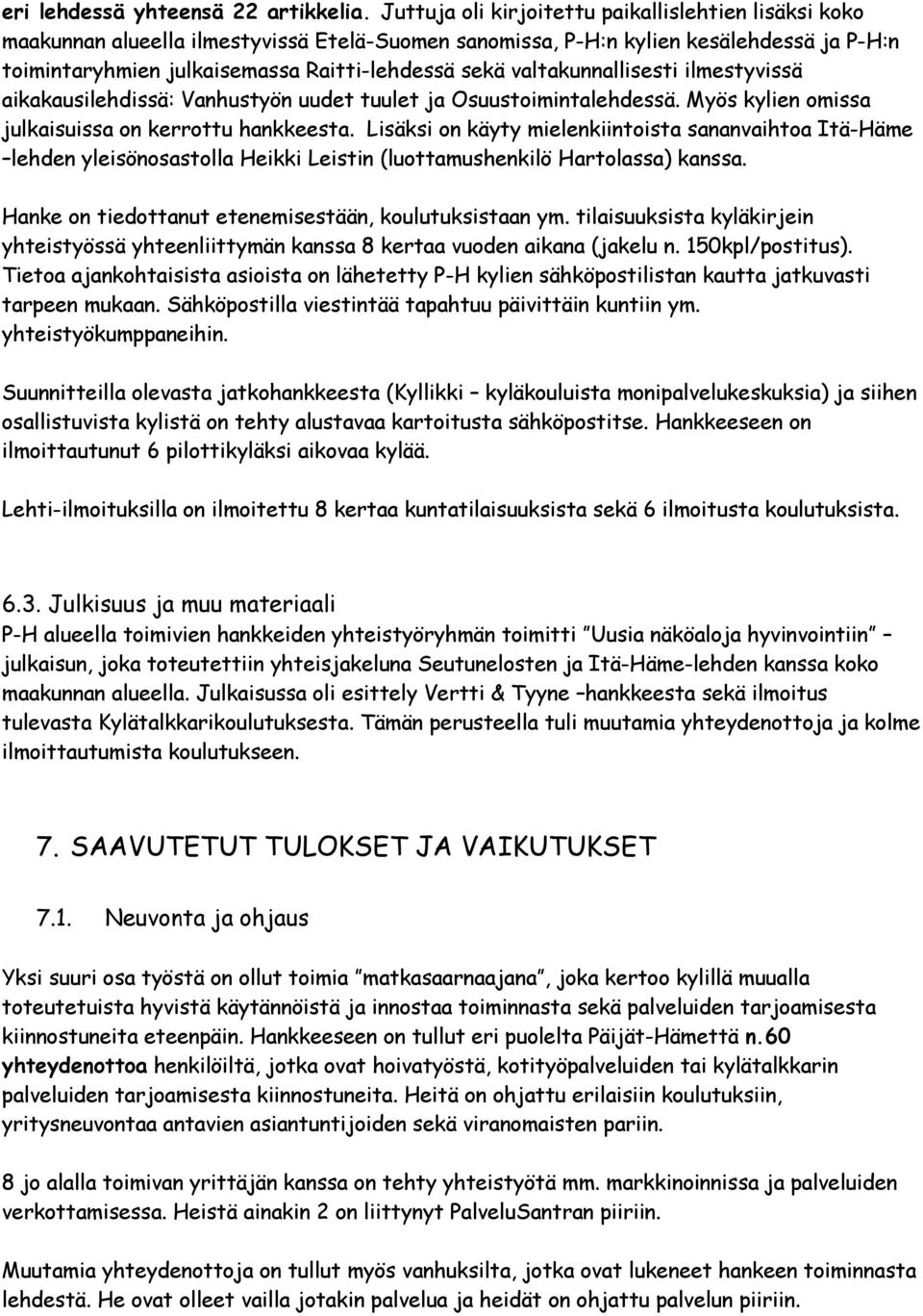 valtakunnallisesti ilmestyvissä aikakausilehdissä: Vanhustyön uudet tuulet ja Osuustoimintalehdessä. Myös kylien omissa julkaisuissa on kerrottu hankkeesta.