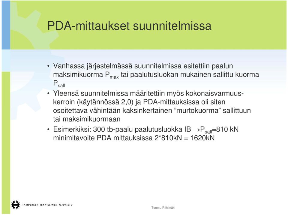 (käytännössä 2,0) ja PDA-mittauksissa oli siten osoitettava vähintään kaksinkertainen murtokuorma sallittuun tai