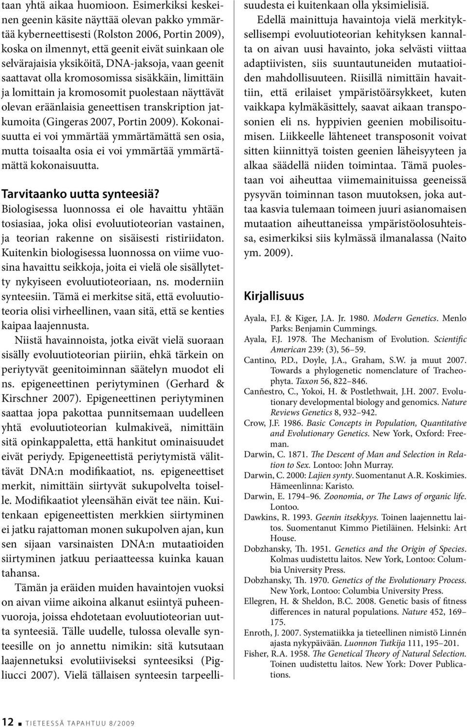 vaan geenit saattavat olla kromosomissa sisäkkäin, limittäin ja lomittain ja kromosomit puolestaan näyttävät olevan eräänlaisia geneettisen transkription jatkumoita (Gingeras 2007, Portin 2009).