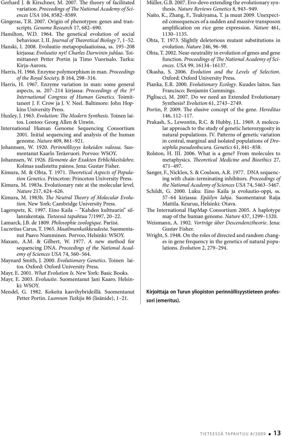 195 208 kirjassa: Evoluutio nyt! Charles Darwinin juhlaa. Toimittaneet Petter Portin ja Timo Vuorisalo. Turku: Kirja-Aurora. Harris, H. 1966. Enzyme polymorphism in man.