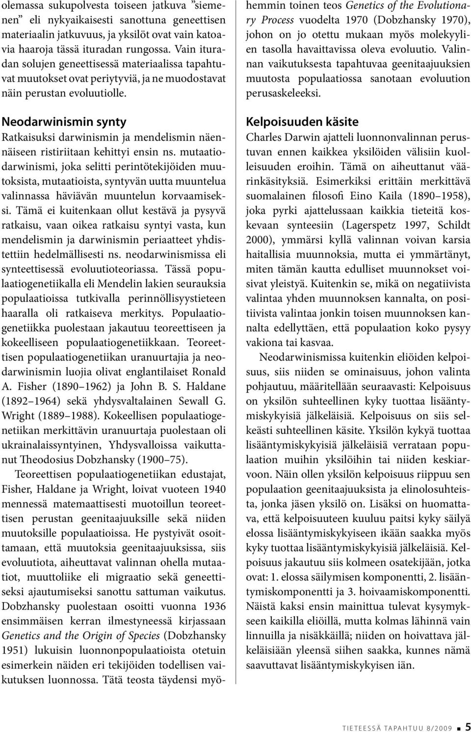 Neodarwinismin synty Ratkaisuksi darwinismin ja mendelismin näennäiseen ristiriitaan kehittyi ensin ns.