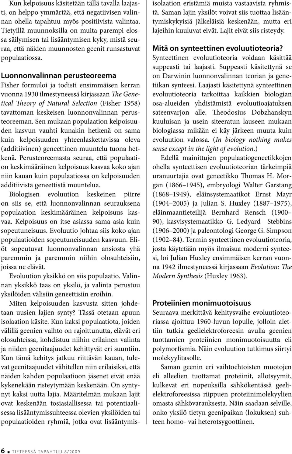 Luonnonvalinnan perusteoreema Fisher formuloi ja todisti ensimmäisen kerran vuonna 1930 ilmestyneessä kirjassaan The Genetical Theory of Natural Selection (Fisher 1958) tavattoman keskeisen