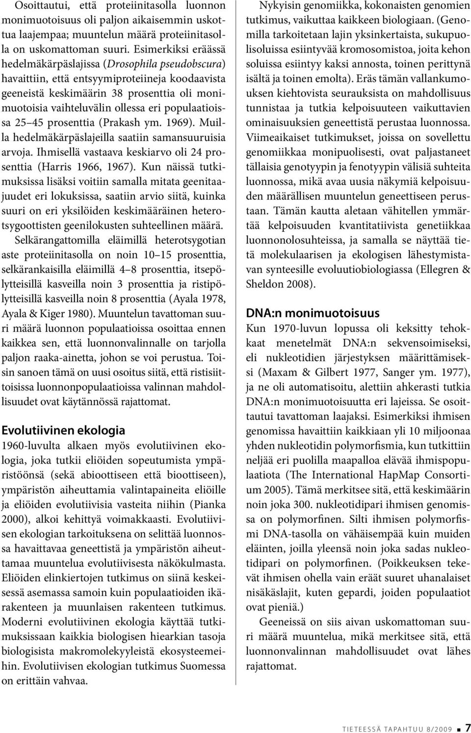 populaatioissa 25 45 prosenttia (Prakash ym. 1969). Muilla hedelmäkärpäslajeilla saatiin samansuuruisia arvoja. Ihmisellä vastaava keskiarvo oli 24 prosenttia (Harris 1966, 1967).