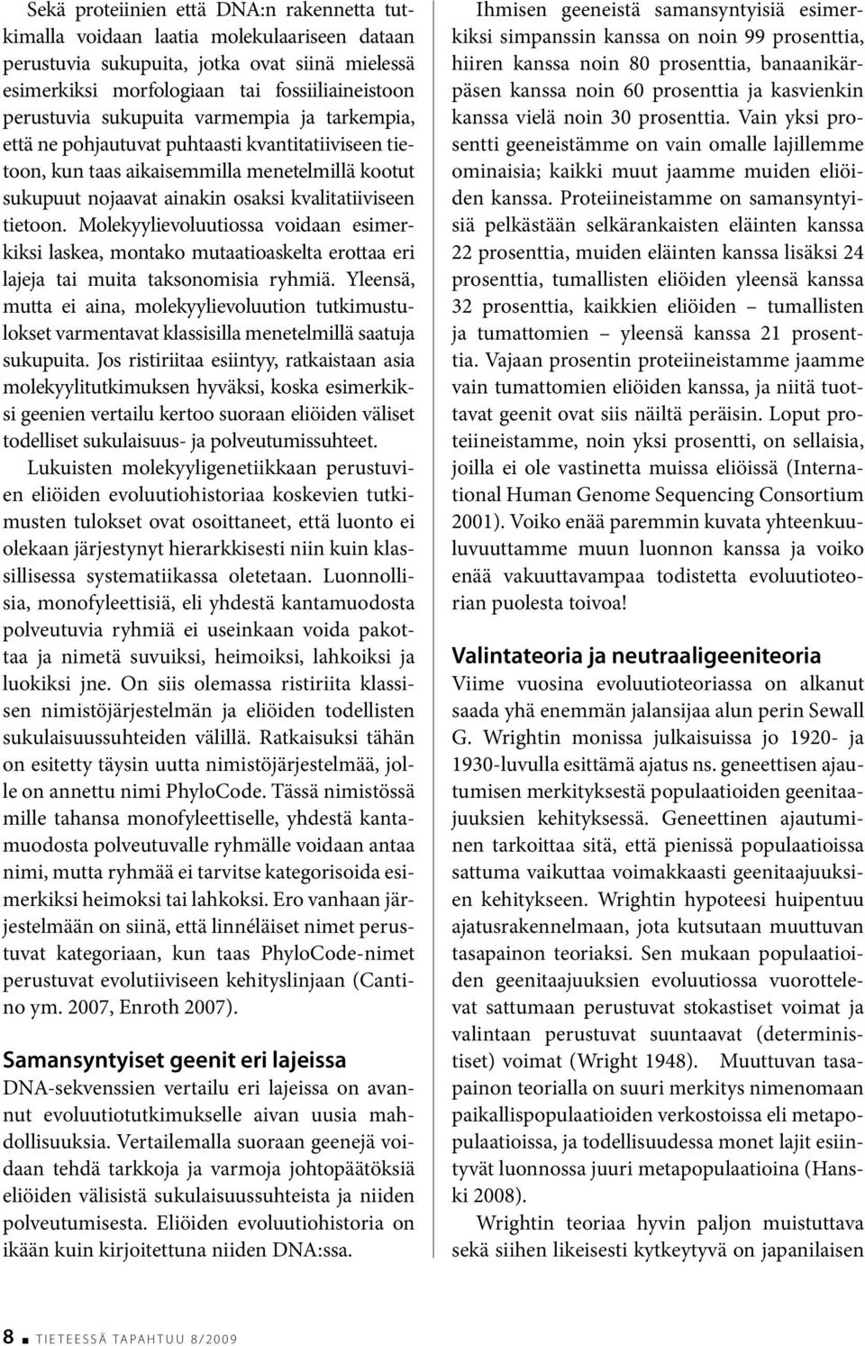 Molekyylievoluutiossa voidaan esimerkiksi laskea, montako mutaatioaskelta erottaa eri lajeja tai muita taksonomisia ryhmiä.