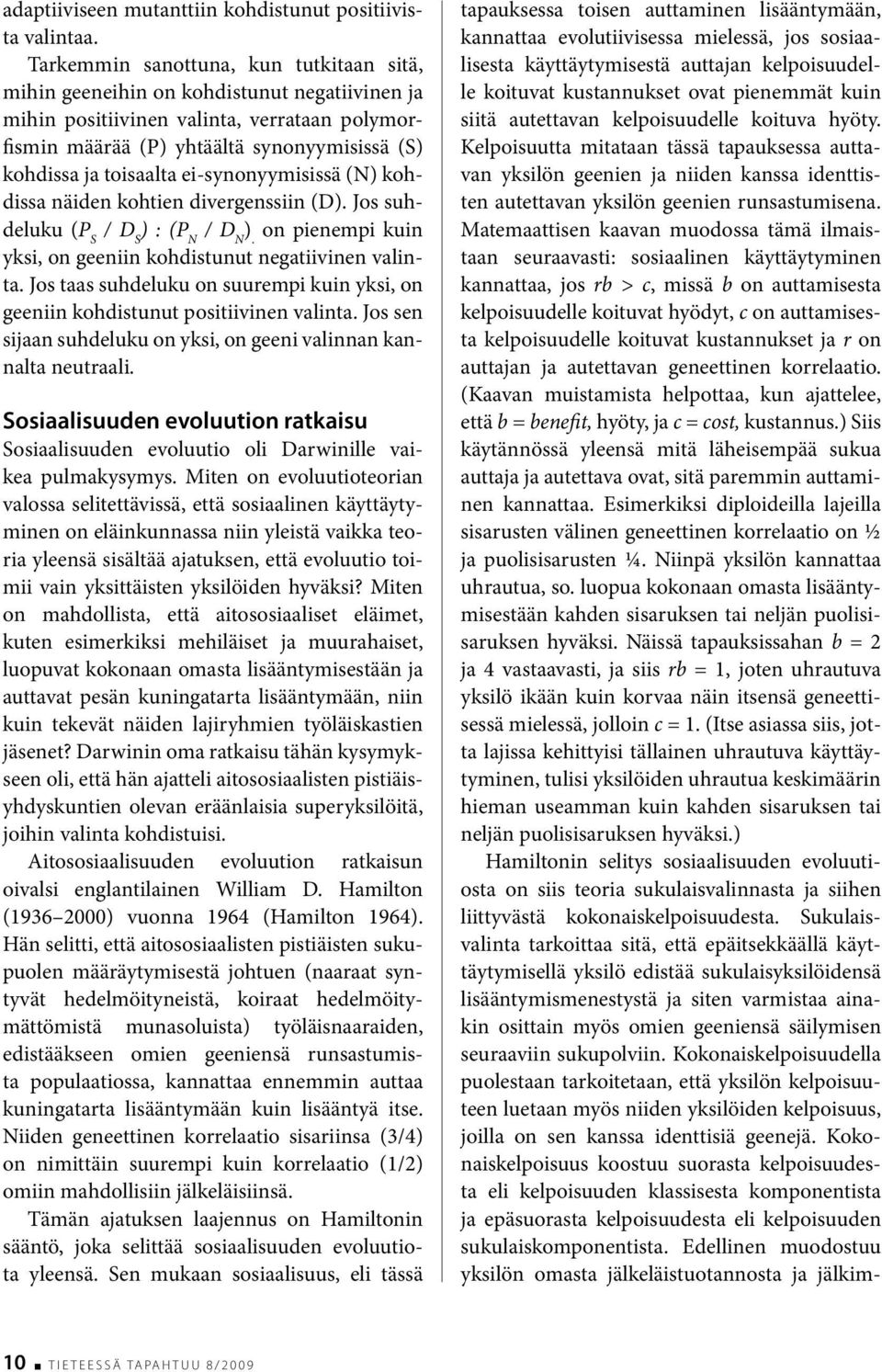 toisaalta ei-synonyymisissä (N) kohdissa näiden kohtien divergenssiin (D). Jos suhdeluku (P S / D S ) : (P N / D N ). on pienempi kuin yksi, on geeniin kohdistunut negatiivinen valinta.