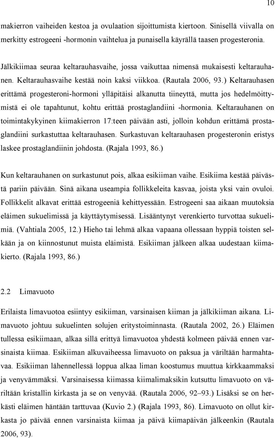 ) Keltarauhasen erittämä progesteroni-hormoni ylläpitäisi alkanutta tiineyttä, mutta jos hedelmöittymistä ei ole tapahtunut, kohtu erittää prostaglandiini -hormonia.