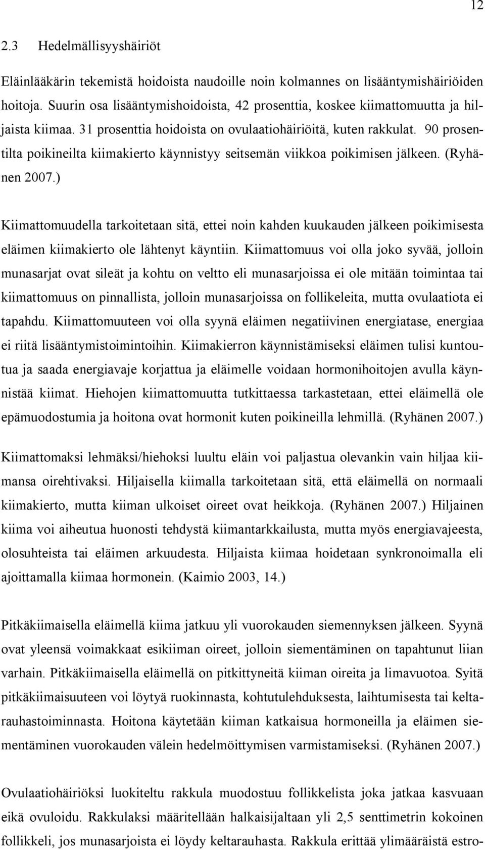 90 prosentilta poikineilta kiimakierto käynnistyy seitsemän viikkoa poikimisen jälkeen. (Ryhänen 2007.