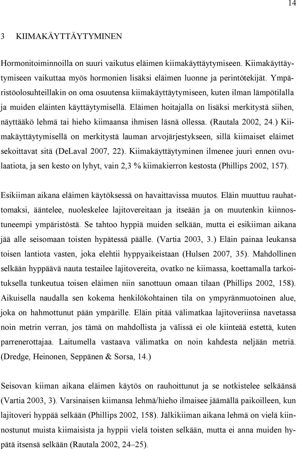 Eläimen hoitajalla on lisäksi merkitystä siihen, näyttääkö lehmä tai hieho kiimaansa ihmisen läsnä ollessa. (Rautala 2002, 24.